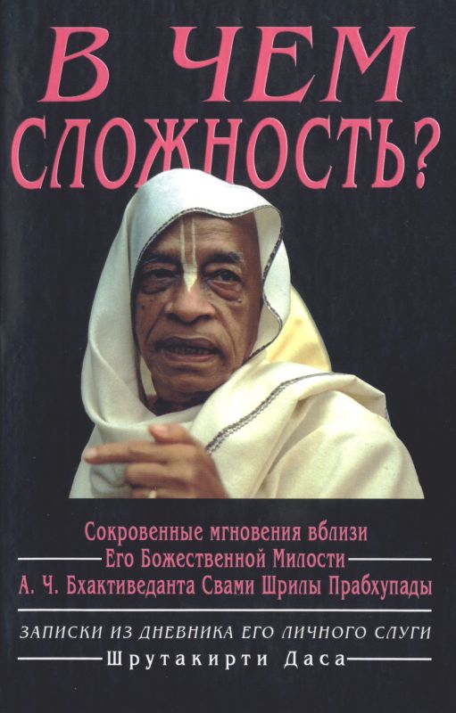 Шрутакирти дас - В чем сложность. Записки из дневника личного слуги Шрилы Прабхупады (Днепропетровск.2008)