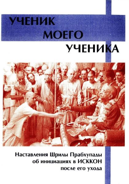 Ученик моего ученика. Наставления Шрилы Прабхупады об инициациях в ИСККОН после его ухода (М.Гауранга,2002)